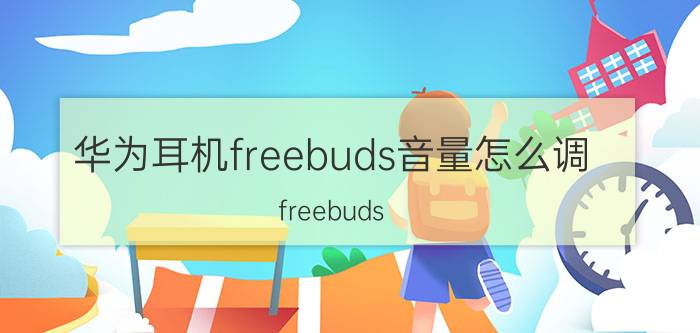 华为耳机freebuds音量怎么调 freebuds 4两只音量不一致？